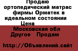 Продаю ортопедический матрас  фирмы Орматек в идеальном состоянии › Цена ­ 5 000 - Московская обл. Другое » Продам   